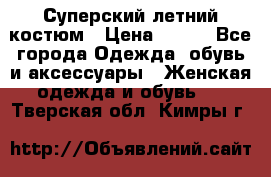 Суперский летний костюм › Цена ­ 900 - Все города Одежда, обувь и аксессуары » Женская одежда и обувь   . Тверская обл.,Кимры г.